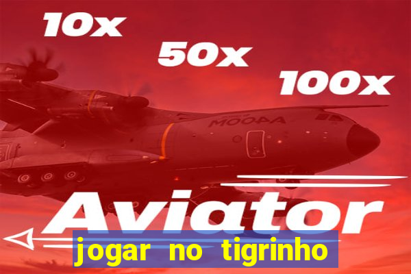 jogar no tigrinho sem deposito